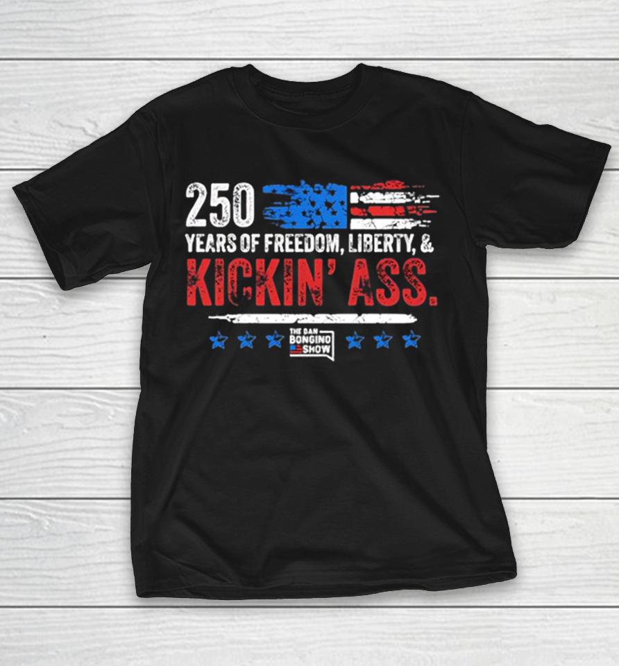 250 Years Of Freedom Liberty And Kickin Ass The Dan Bongino Show American Shirts 1 250 Years Of Freedom Liberty And Kickin Ass The Dan Bongino Show American Shirts