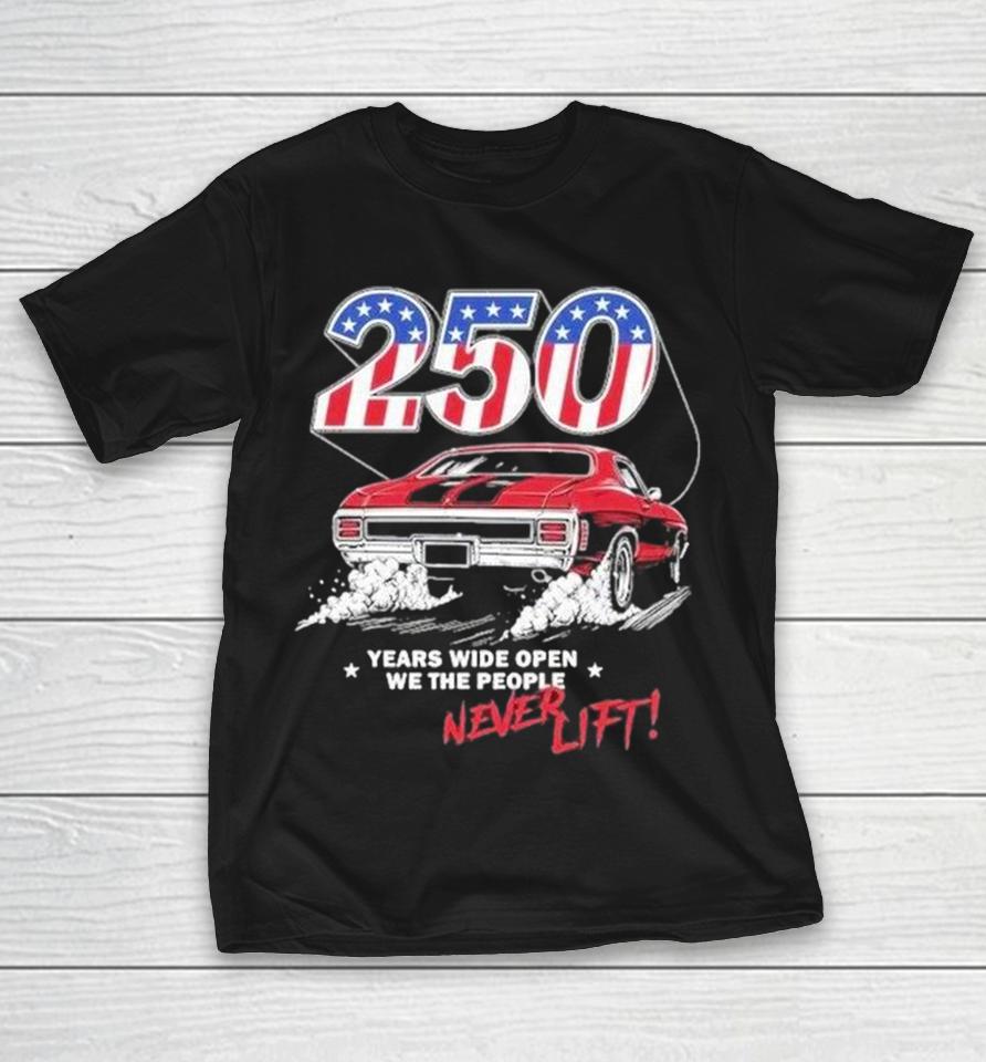 250 Years Wide Open We The People Never Lift Shirts 1 250 Years Wide Open We The People Never Lift Shirts
