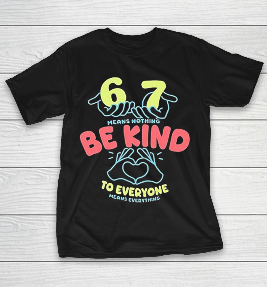 67 Means Nothing Be Kind To Everyone Means Everything Shirts 1 67 Means Nothing Be Kind To Everyone Means Everything Shirts