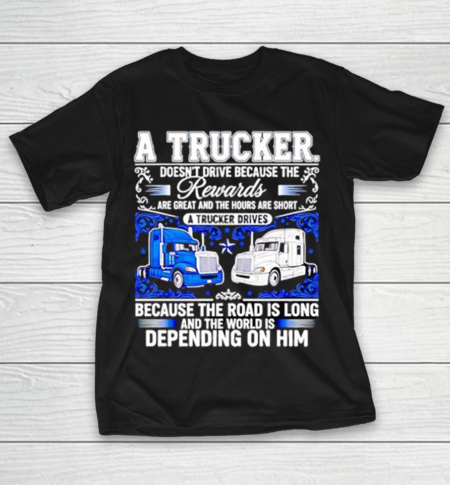 A Truck Doesn’t Drive Because The Rewards Are Great And The Hours Are Short A Trucker Drives Shirts 1 A Truck Doesn’t Drive Because The Rewards Are Great And The Hours Are Short A Trucker Drives Shirts