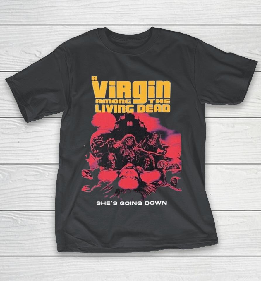 A Virgin Among The Living Dead She’s Going Down Shirts 1 A Virgin Among The Living Dead She’s Going Down Shirts