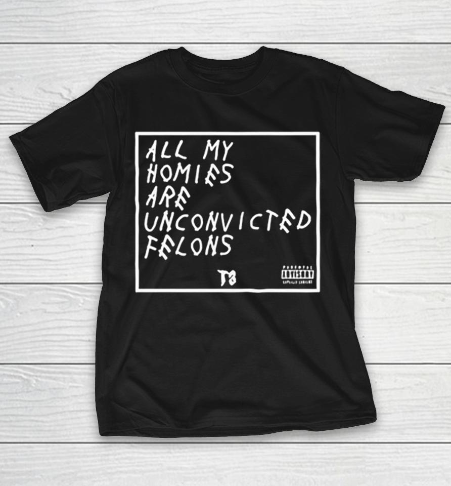 All My Homies Are Unconvicted Felons Controversial Statement Handwritten Shirts 1 All My Homies Are Unconvicted Felons Controversial Statement Handwritten Shirts