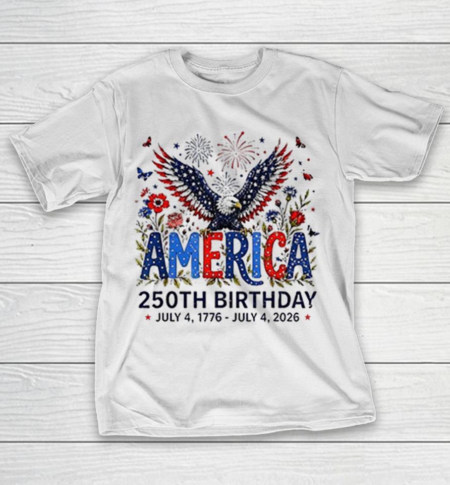 America 250Th Birthday July 4 1776 To 2026 Eagle Floral Patriotic Shirts 1 America 250Th Birthday July 4 1776 To 2026 Eagle Floral Patriotic Shirts