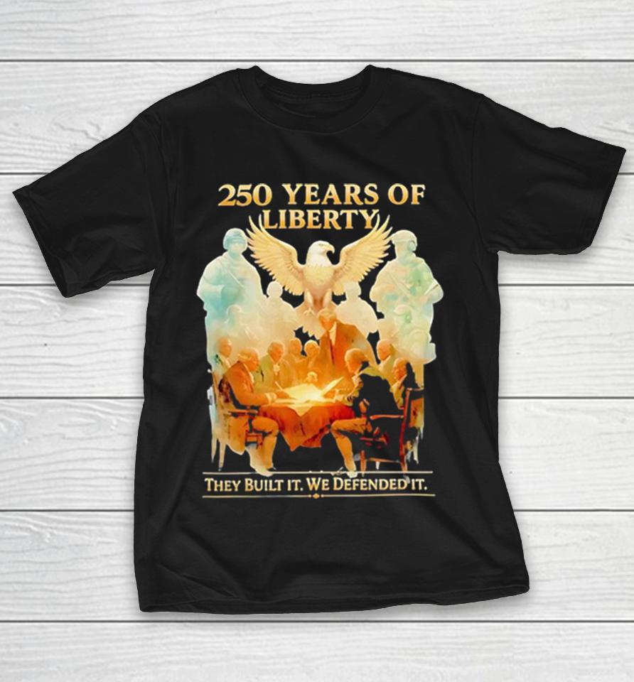 American 250 Years Of Liberty The Built It We Defended It Graphic Shirts 1 American 250 Years Of Liberty The Built It We Defended It Graphic Shirts