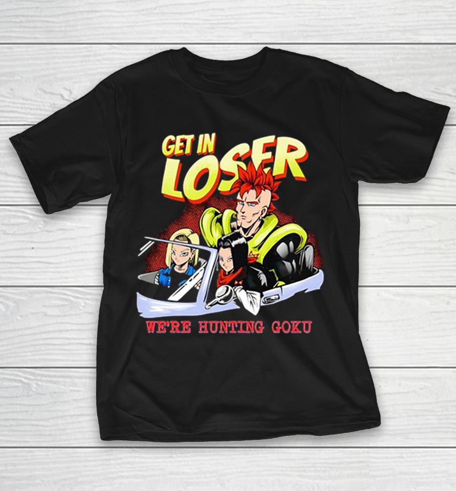 Android 16 17 And 18 Get In Loser We’re Hunting Goku Shirts 1 Android 16 17 And 18 Get In Loser We’re Hunting Goku Shirts