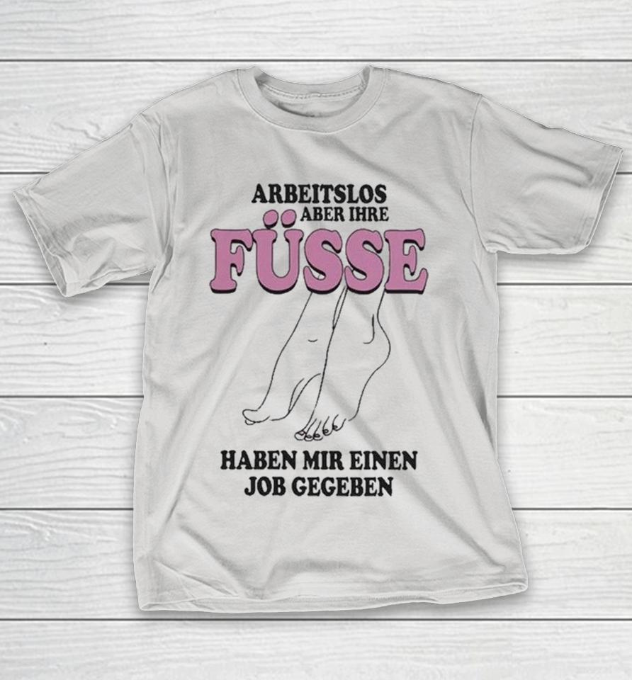 Arbeitslos Aber Ihre Füsse Haben Mir Einen Job Gegeben Unemployed But Her Feet Shirts 1 Arbeitslos Aber Ihre Füsse Haben Mir Einen Job Gegeben Unemployed But Her Feet Shirts