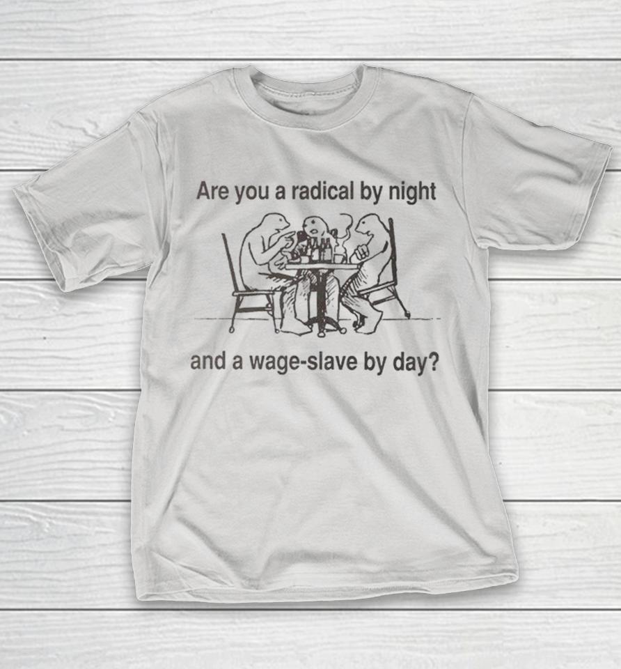 Are You A Radical By Night And A Wage Slave By Day Shirts 1 Are You A Radical By Night And A Wage Slave By Day Shirts