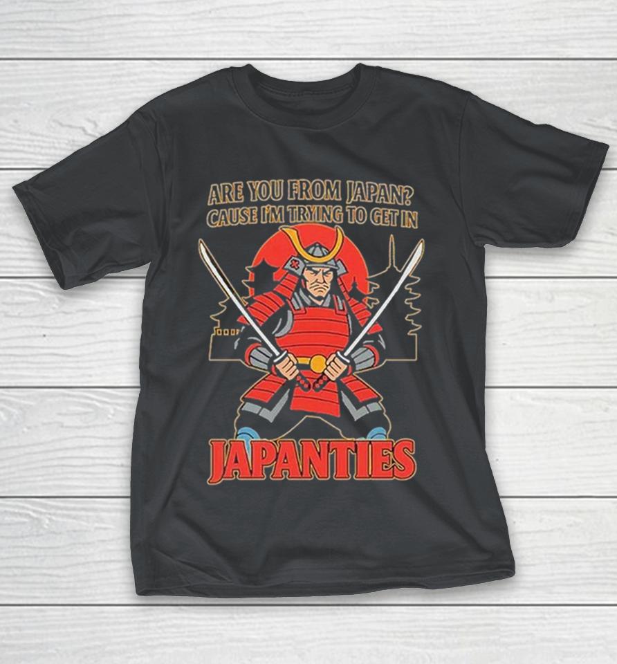 Are You From Japan Cause I’m Trying To Get In Japanties Shirts 1 Are You From Japan Cause I’m Trying To Get In Japanties Shirts