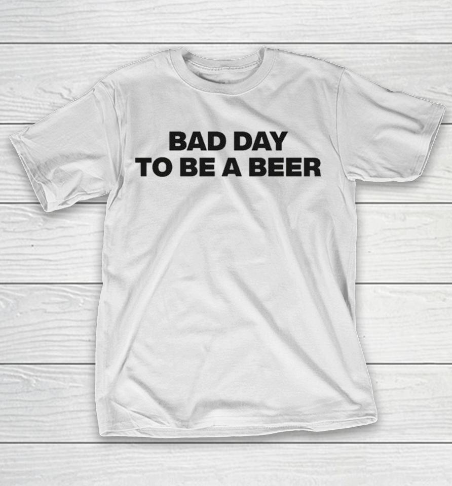 Bad Day To Be A Beer Shirts 1 Bad Day To Be A Beer Shirts