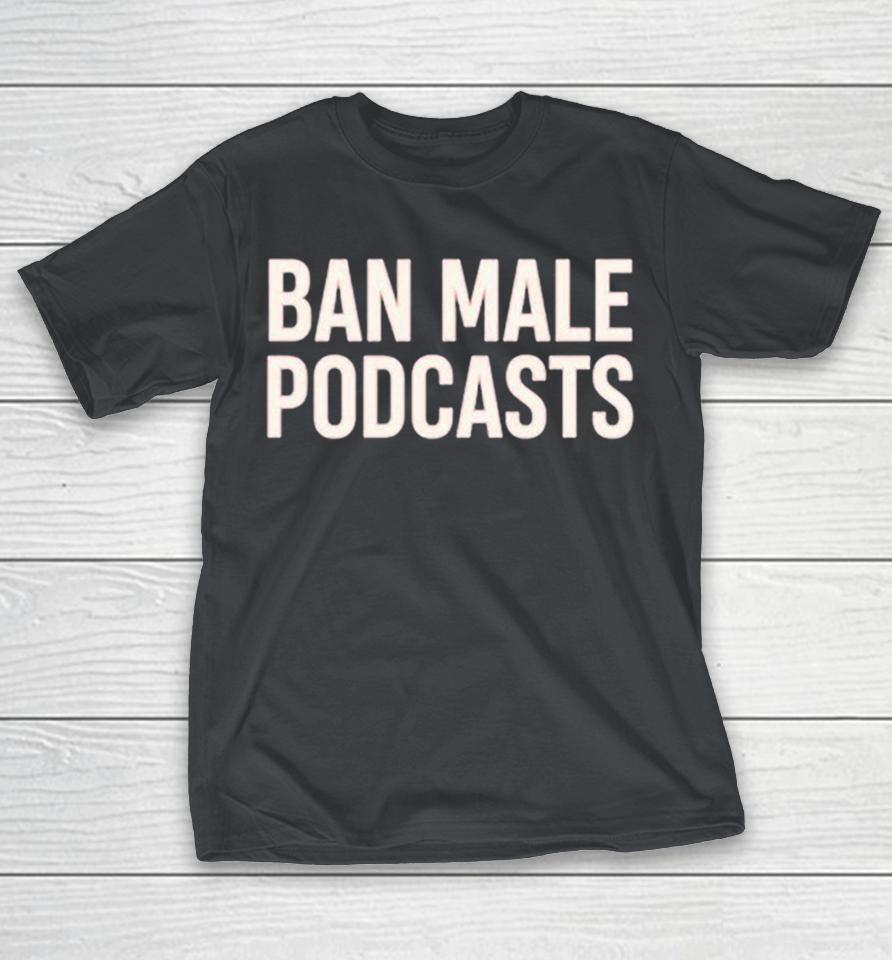 Ban Male Podcasts Shirts 1 Ban Male Podcasts Shirts