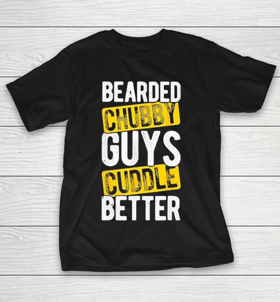 Bearded Chubby Cuddle Better For Bearded Chubby Lovers Humorous Funny Gift Shirts 1 Bearded Chubby Cuddle Better For Bearded Chubby Lovers Humorous Funny Gift Shirts