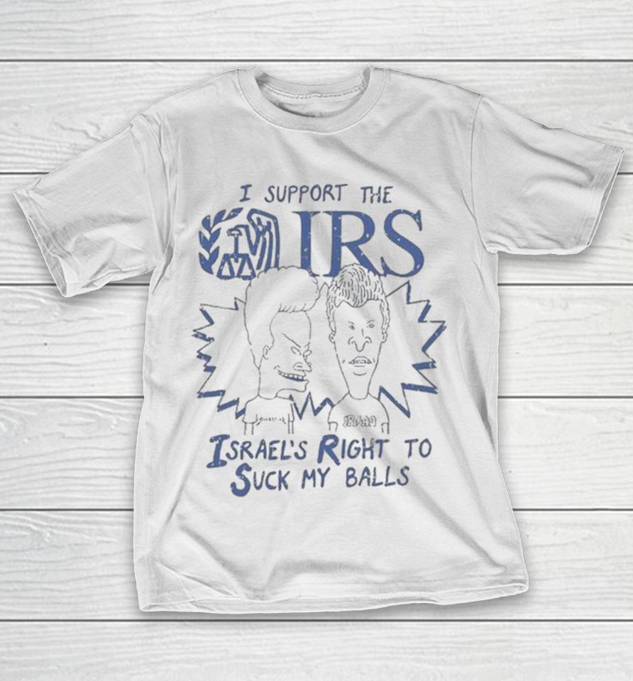 Beavis And Butt-Head I Support The Irs Israel’s Right To Suck My Balls Shirts 1 Beavis And Butt-Head I Support The Irs Israel’s Right To Suck My Balls Shirts