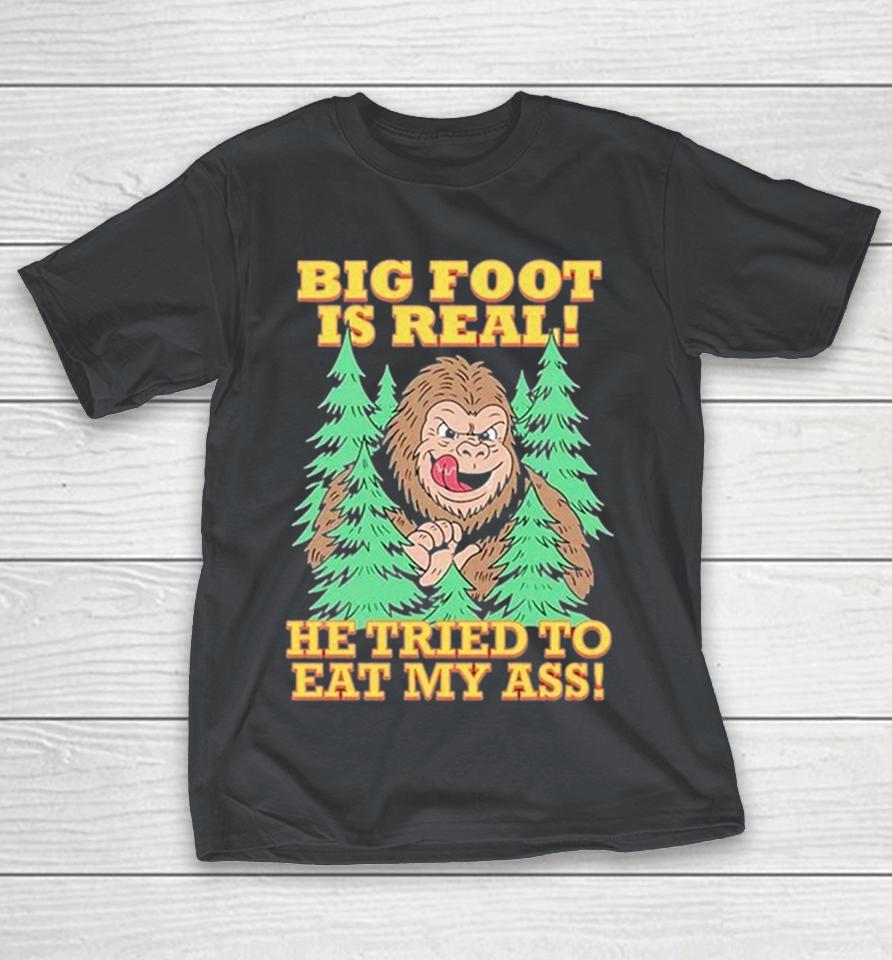 Bigfoot Is Real He Tried To Eat My Ass Shirts 1 Bigfoot Is Real He Tried To Eat My Ass Shirts