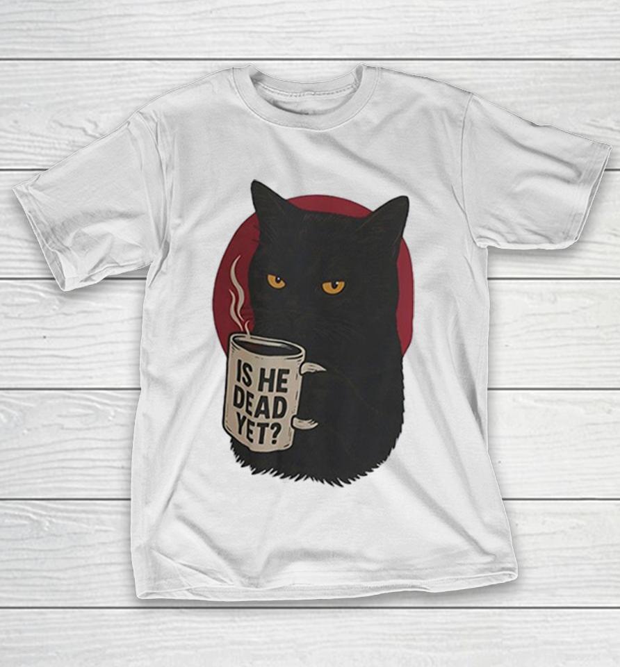 Black Cat Is He Dead Ye Shirts 1 Black Cat Is He Dead Ye Shirts