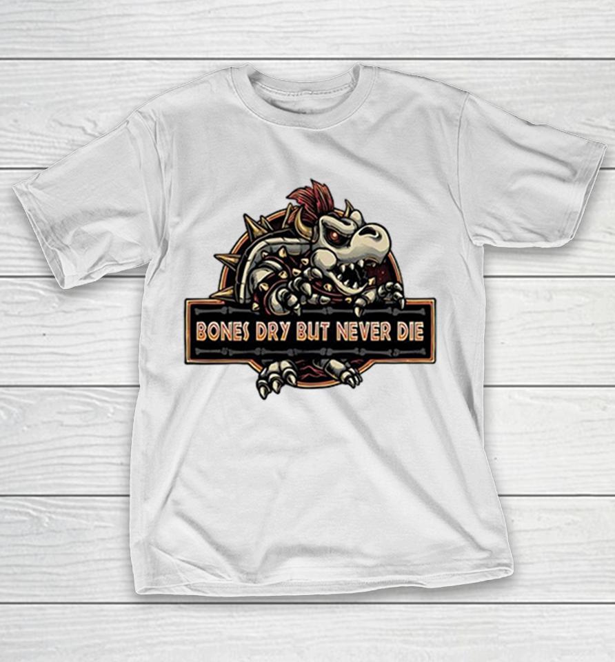Bones Dry But Never Die Bowser Skeleton Gaming Humor Shirts 1 Bones Dry But Never Die Bowser Skeleton Gaming Humor Shirts