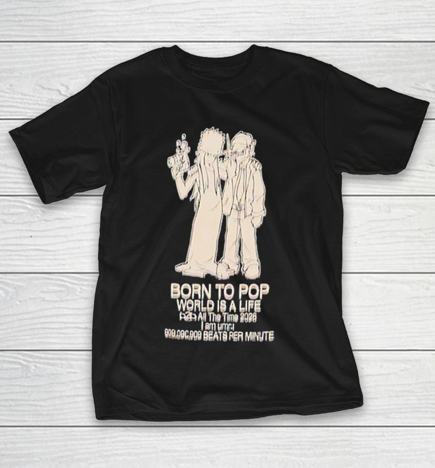 Born To Pop World Is A Life B2B All The Time 2026 I Am Umru 909090909 Beats Per Minute Shirts 1 Born To Pop World Is A Life B2B All The Time 2026 I Am Umru 909090909 Beats Per Minute Shirts