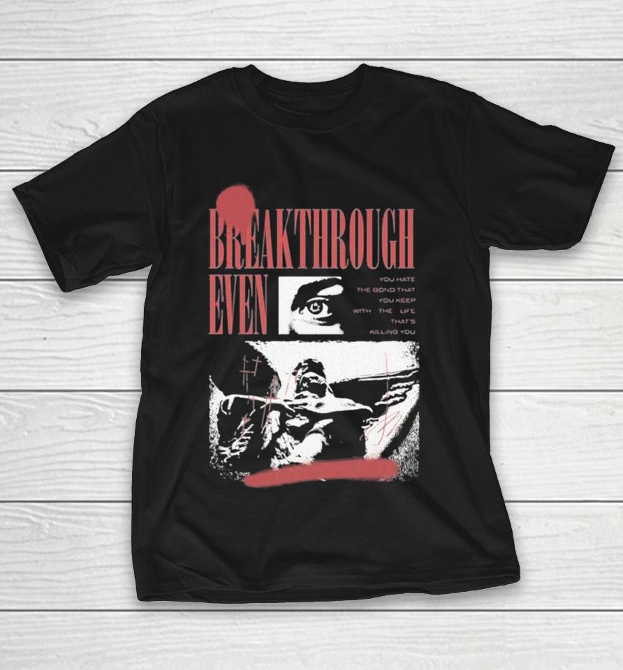 Breakthrough Even The Bond That You Keep With The Life That’s Killing You Eye Shirts 1 Breakthrough Even The Bond That You Keep With The Life That’s Killing You Eye Shirts