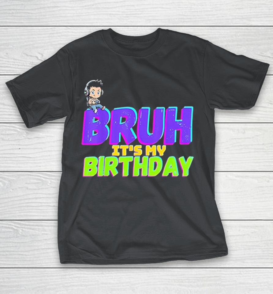 Bruh It’s My Birthday Shirts 1 Bruh It’s My Birthday Shirts