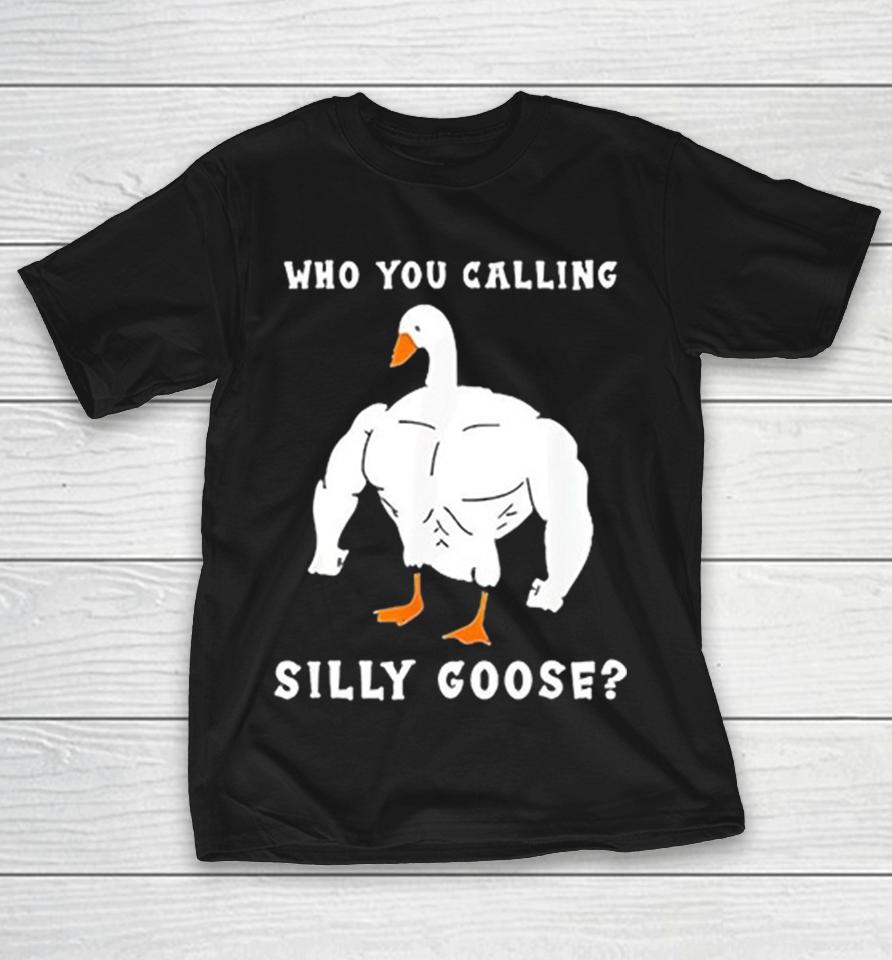 Buff Muscular Strong Internet Pop Culture Who You Calling Silly Goose Shirts 1 Buff Muscular Strong Internet Pop Culture Who You Calling Silly Goose Shirts