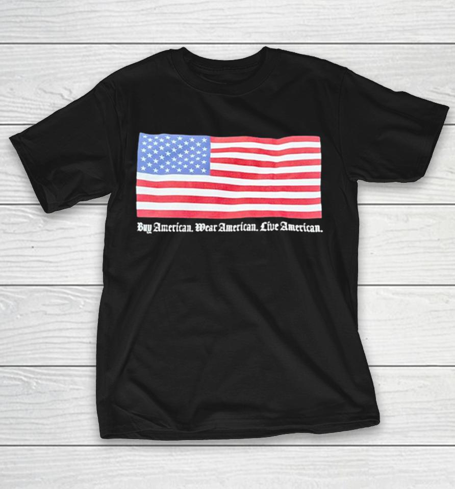 Buy American Wear American Live American United States Flag Patriotism Shirts 1 Buy American Wear American Live American United States Flag Patriotism Shirts