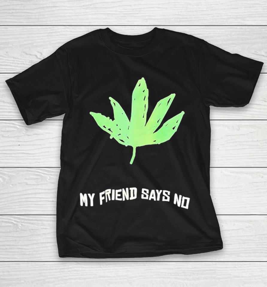 Cannabis Sativa Indica Ruderalis Leaf My Friend Says No Just Say No Shirts 1 Cannabis Sativa Indica Ruderalis Leaf My Friend Says No Just Say No Shirts