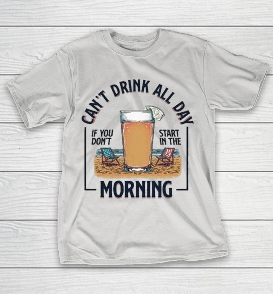 Can’t Drink All Day If You Don’t Start In The Morning Summer Shirts 1 Can’t Drink All Day If You Don’t Start In The Morning Summer Shirts