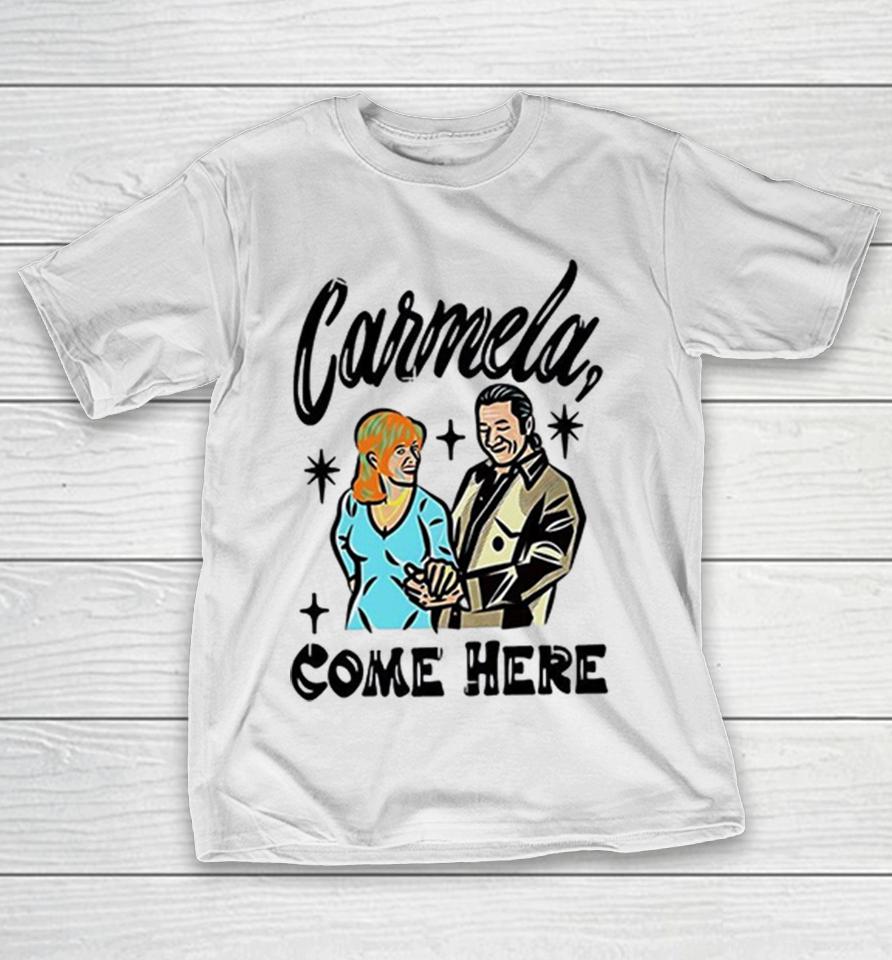 Carmela Come Here Men And Women Humor Shirts 1 Carmela Come Here Men And Women Humor Shirts