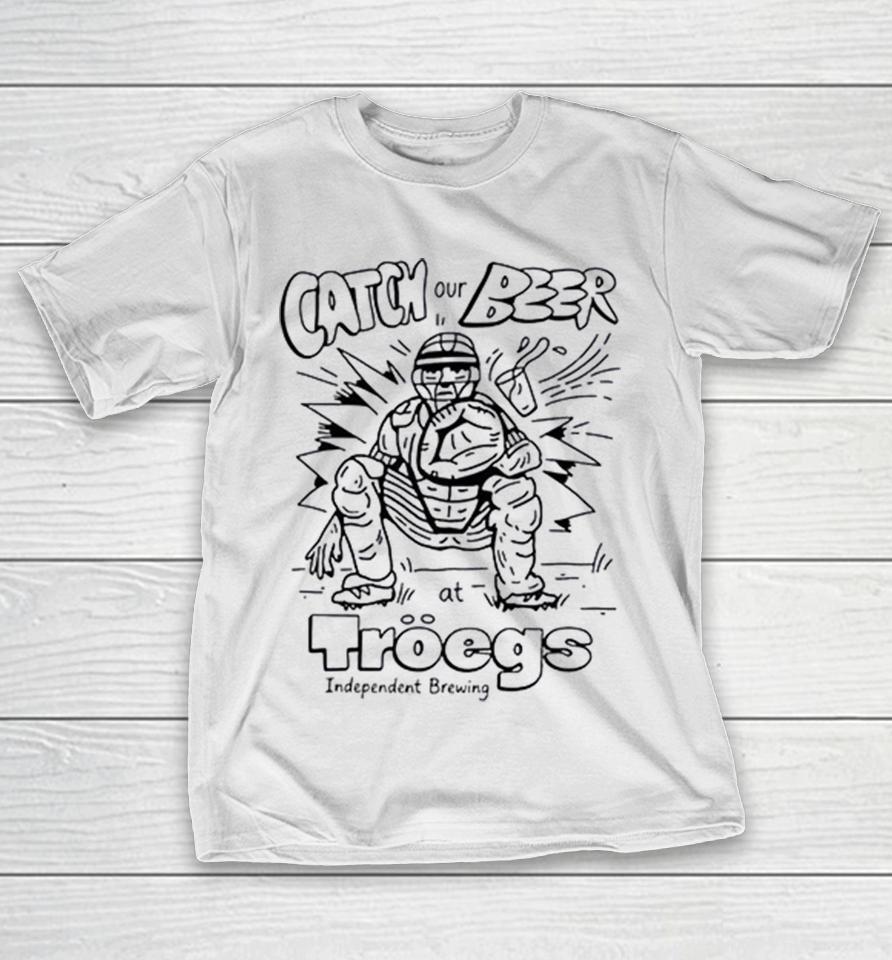 Catch Our Beer At Troegs Independent Brewing Shirts 1 Catch Our Beer At Troegs Independent Brewing Shirts