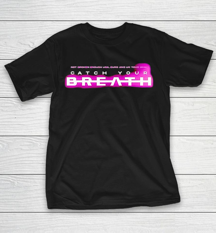 Catch Your Breath Not Broken Enough Usa Euro And Uk Tour 2026 Logo Shirts 1 Catch Your Breath Not Broken Enough Usa Euro And Uk Tour 2026 Logo Shirts