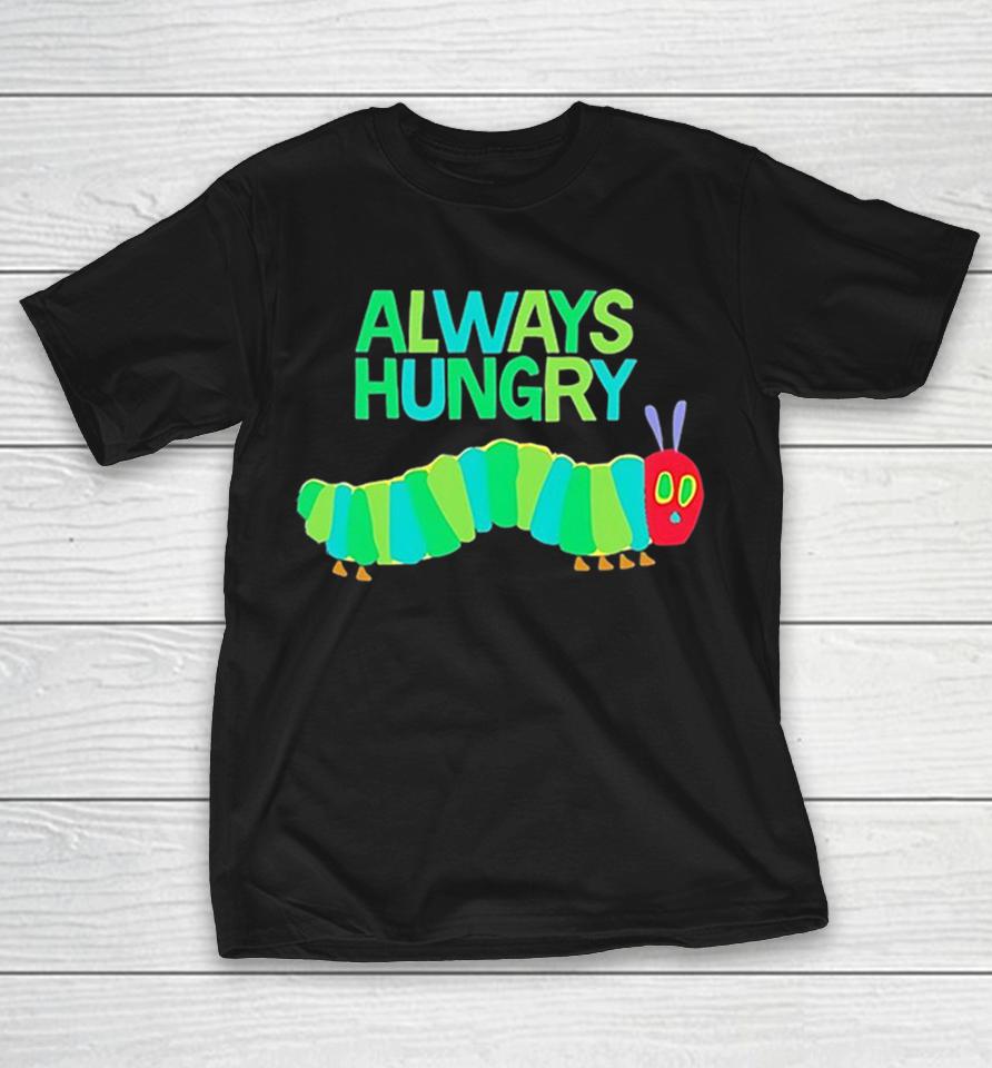 Caterpillar Graphic Always Hungry Shirts 1 Caterpillar Graphic Always Hungry Shirts