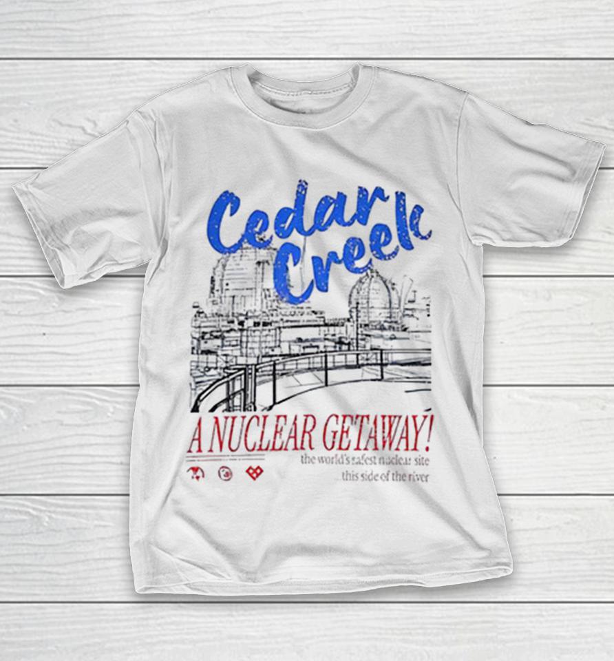Cedar Creek A Nuclear Getaway The Worlds Safest Nuclear Site This Side Of The River Shirts 1 Cedar Creek A Nuclear Getaway The Worlds Safest Nuclear Site This Side Of The River Shirts