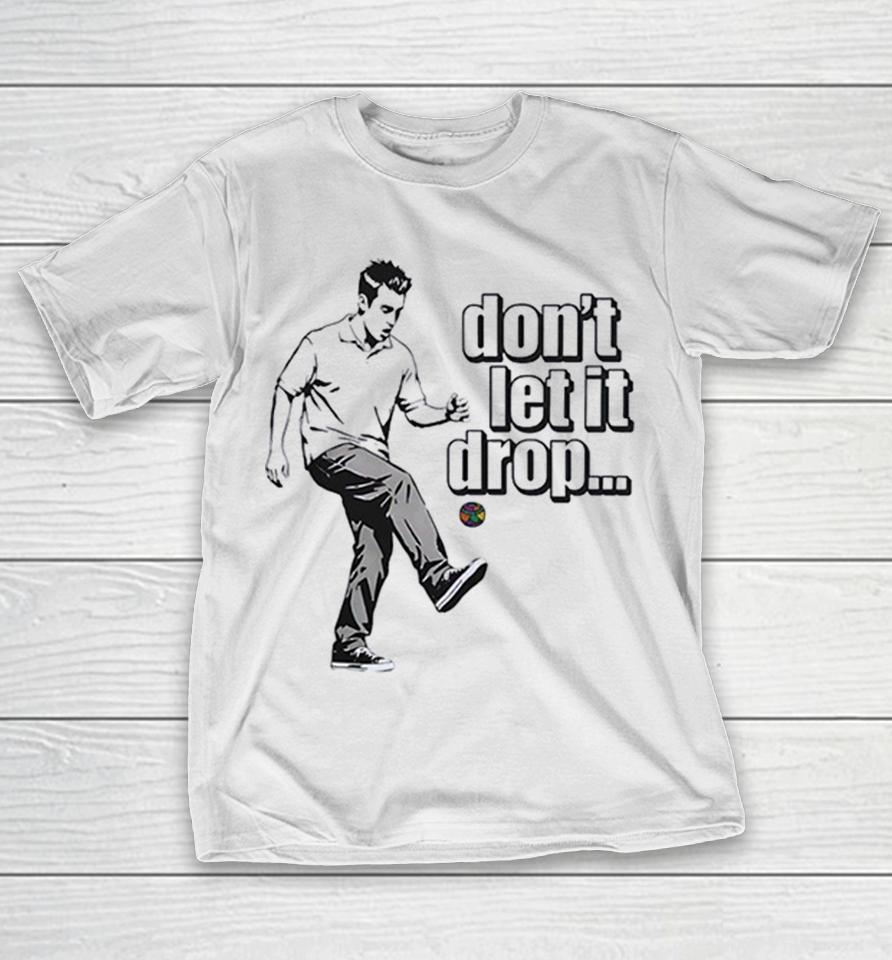 Chandler Bing Friends Don’t Let It Drop Shirts 1 Chandler Bing Friends Don’t Let It Drop Shirts
