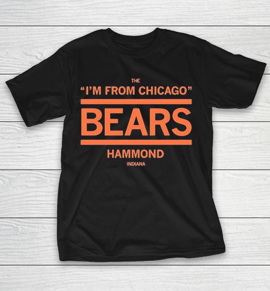 Chicago Bears I’m From Chicago Hammond Indiana Graphic Shirts 1 Chicago Bears I’m From Chicago Hammond Indiana Graphic Shirts