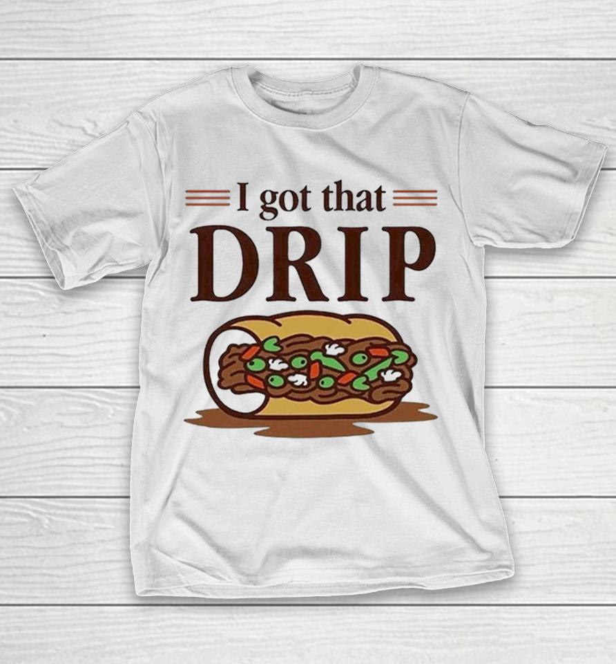 Chicago Italian Beef Sandwich I Got That Drip Graphic Shirts 1 Chicago Italian Beef Sandwich I Got That Drip Graphic Shirts