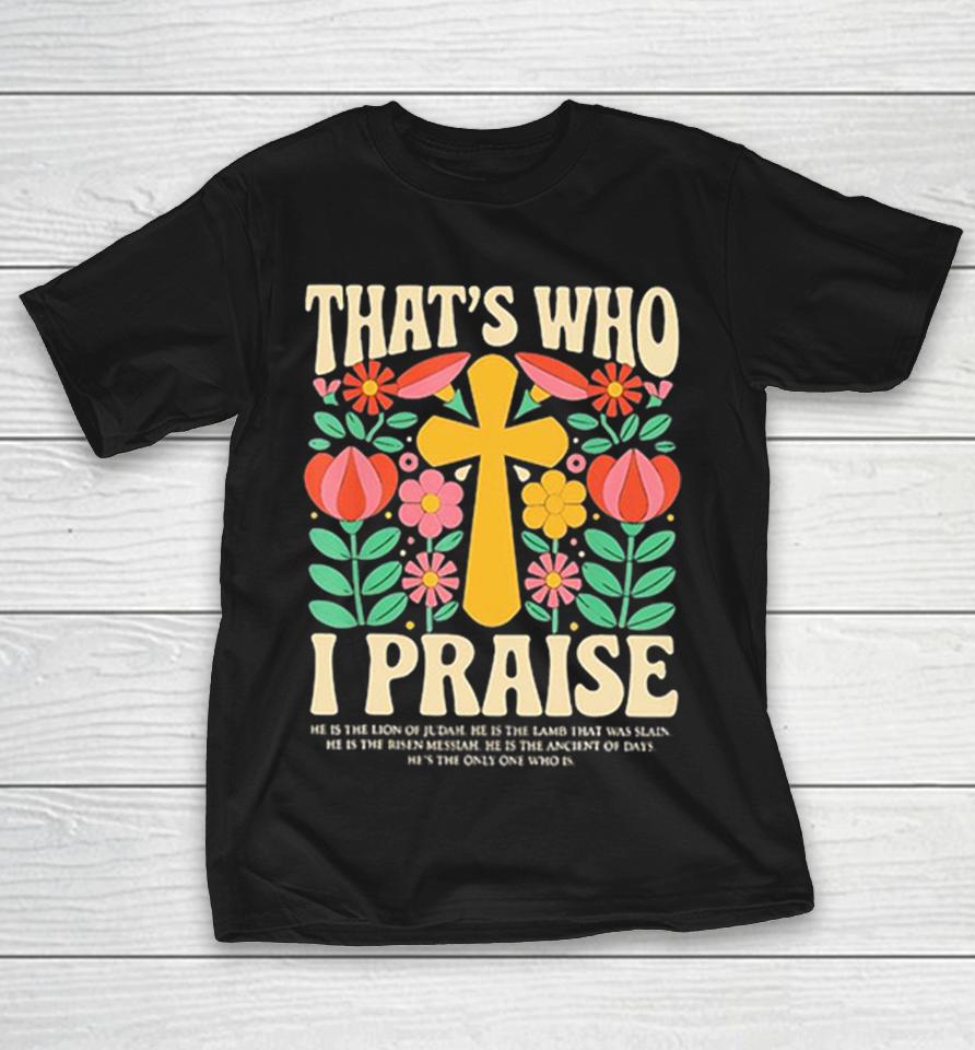 Christian Thats Who I Praise He Is The Lion Of Judah Lamb That Was Slain Shirts 1 Christian Thats Who I Praise He Is The Lion Of Judah Lamb That Was Slain Shirts