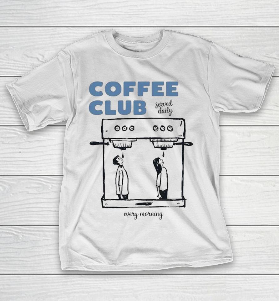 Coffee Club Every Morning Served Daily Shirts 1 Coffee Club Every Morning Served Daily Shirts