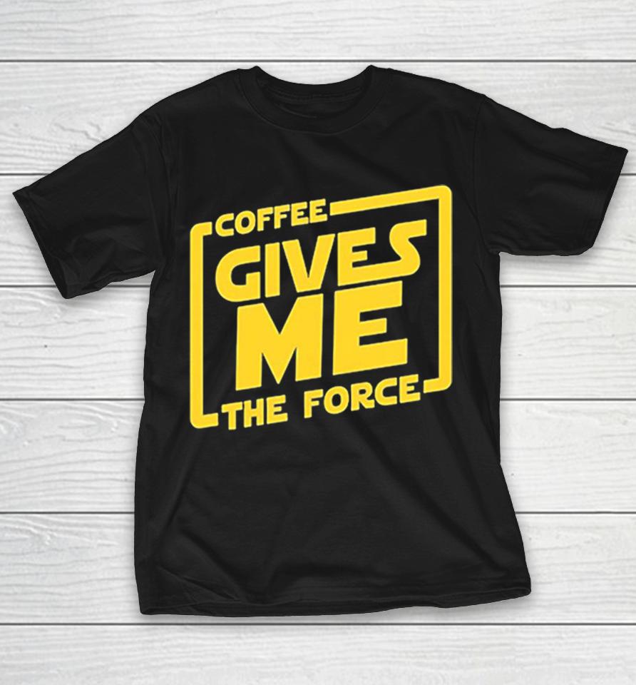 Coffee Gives Me The Force Star Wars Parody Quote Yellow Lettering Design Shirts 1 Coffee Gives Me The Force Star Wars Parody Quote Yellow Lettering Design Shirts