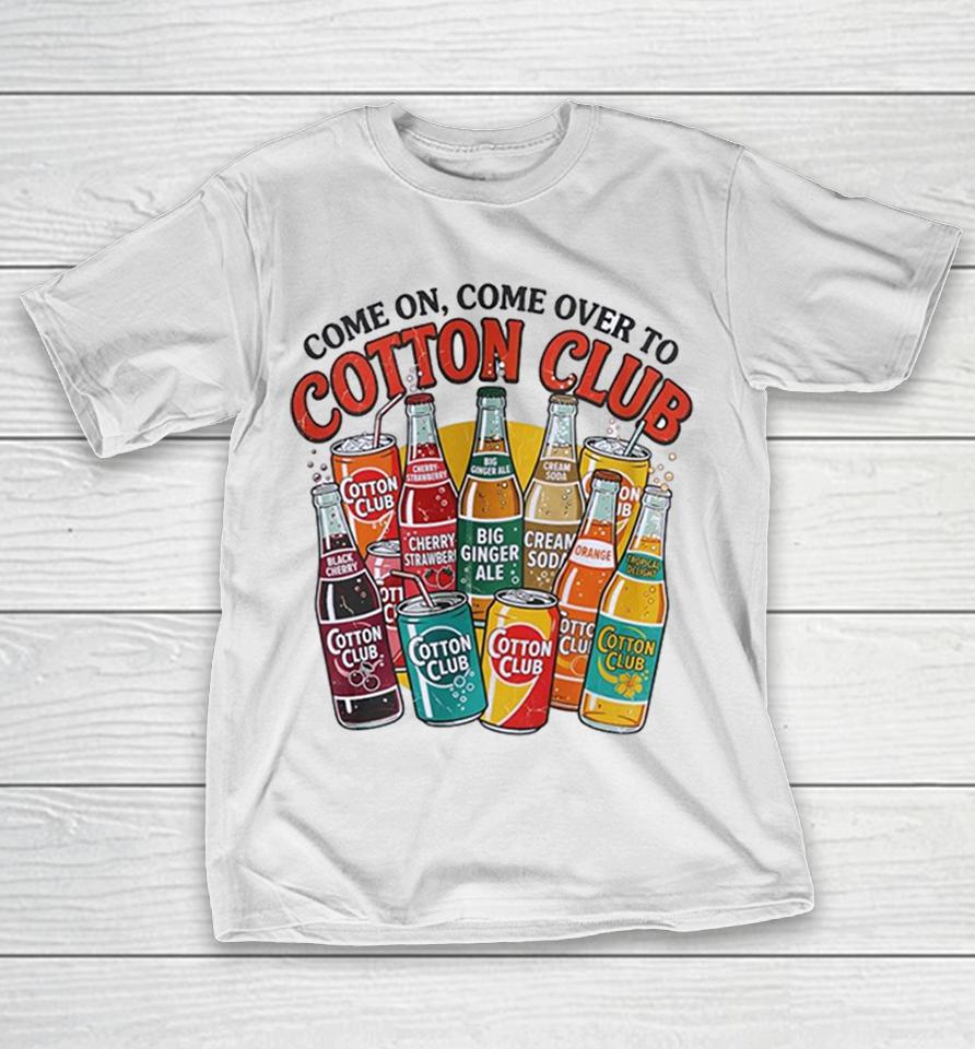 Come On Come Over To Cotton Club Soda Beverages Cherry Strawberry Ginger Ale Shirts 1 Come On Come Over To Cotton Club Soda Beverages Cherry Strawberry Ginger Ale Shirts