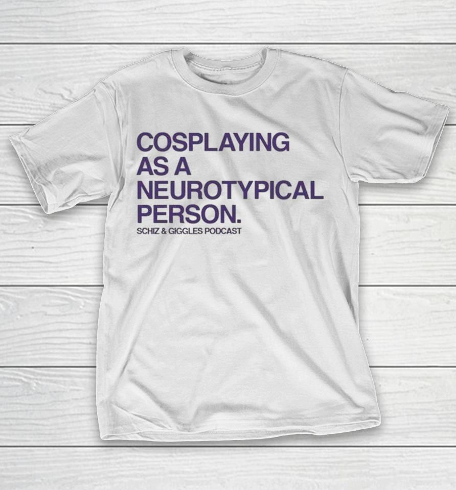 Cosplaying As A Neurotypical Person Schlitz And Giggles Podcast Shirts 1 Cosplaying As A Neurotypical Person Schlitz And Giggles Podcast Shirts
