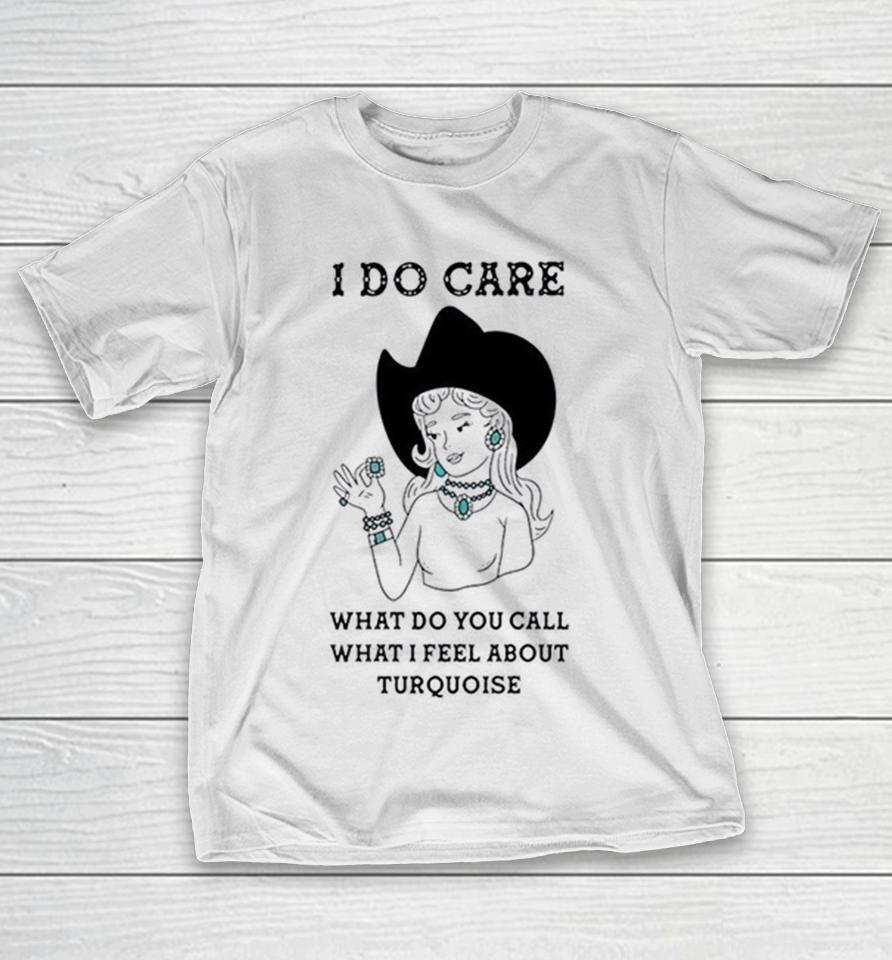 Cowgirl I Do Care What Do You Call What I Feel About Turquoise Shirts 1 Cowgirl I Do Care What Do You Call What I Feel About Turquoise Shirts