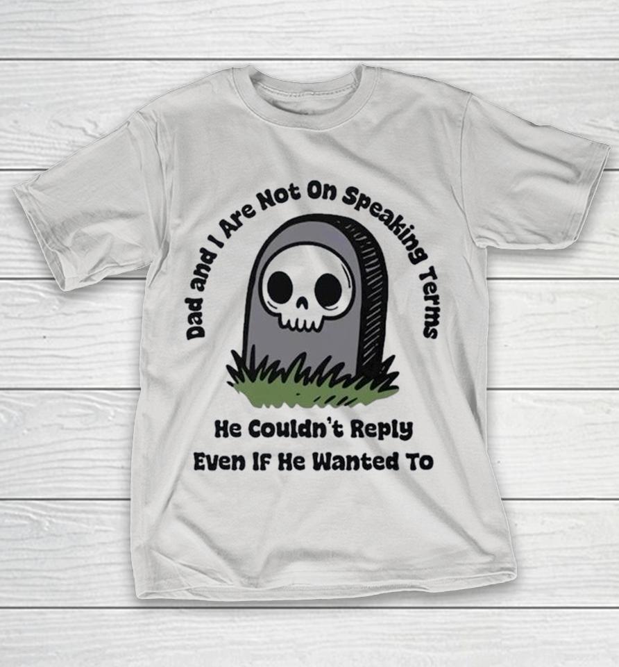 Dad And I Aren’t On Speaking Terms He Couldn’t Reply Even If He Wanted To Shirts 1 Dad And I Aren’t On Speaking Terms He Couldn’t Reply Even If He Wanted To Shirts
