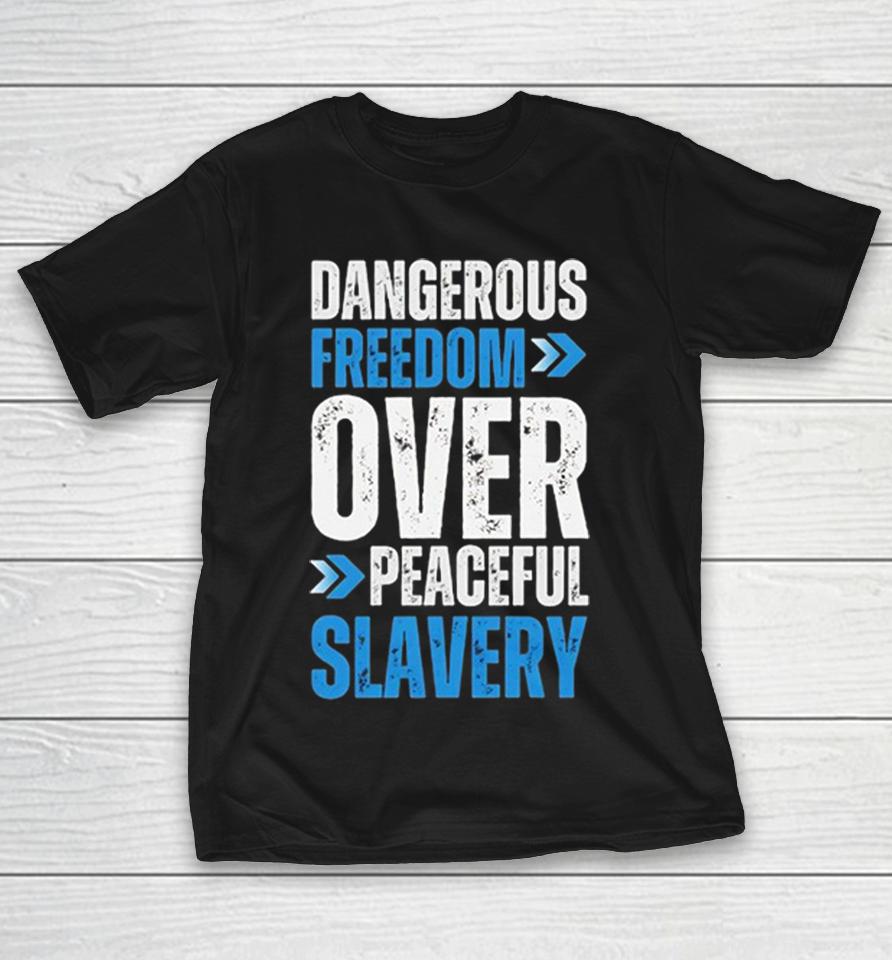 Dangerous Freedom Over Peaceful Slavery Quote Typography Inspirational Quote Shirts 1 Dangerous Freedom Over Peaceful Slavery Quote Typography Inspirational Quote Shirts