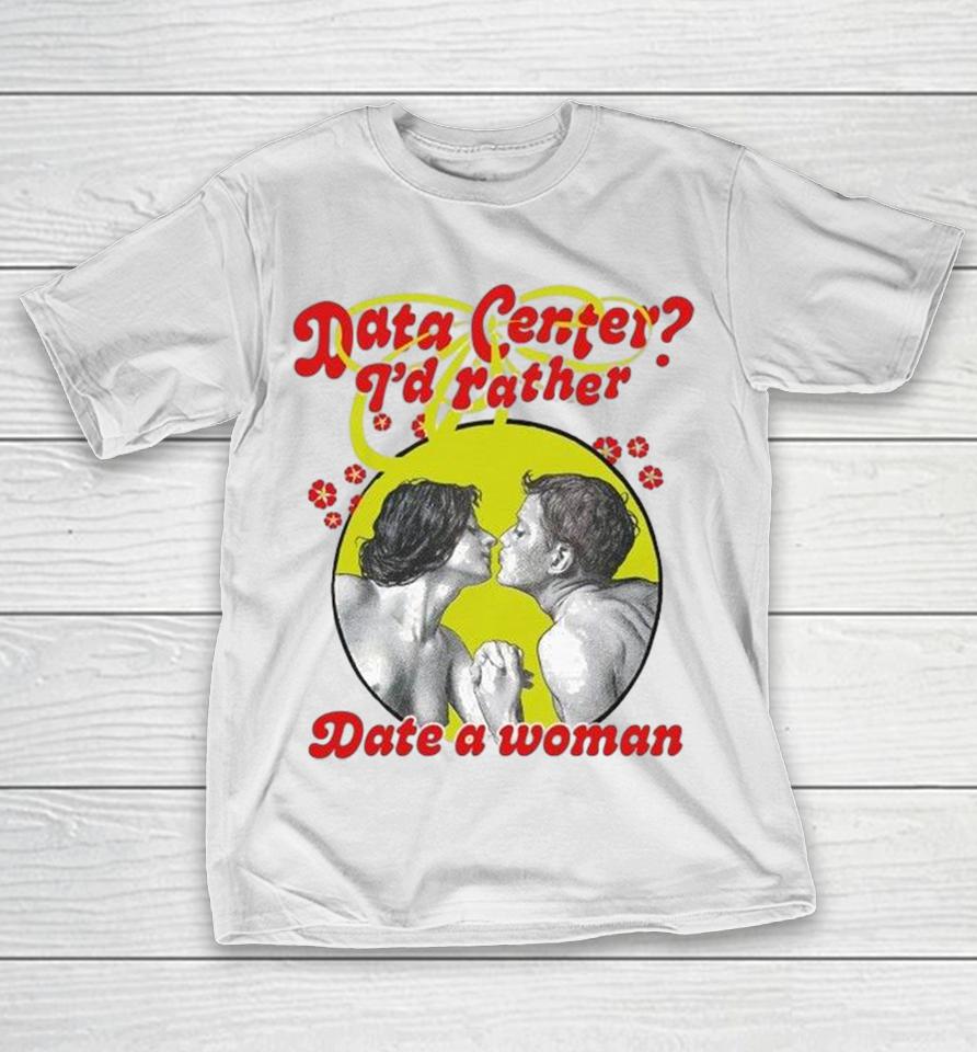 Data Center I’d Rather Date A Woman Shirts 1 Data Center I’d Rather Date A Woman Shirts