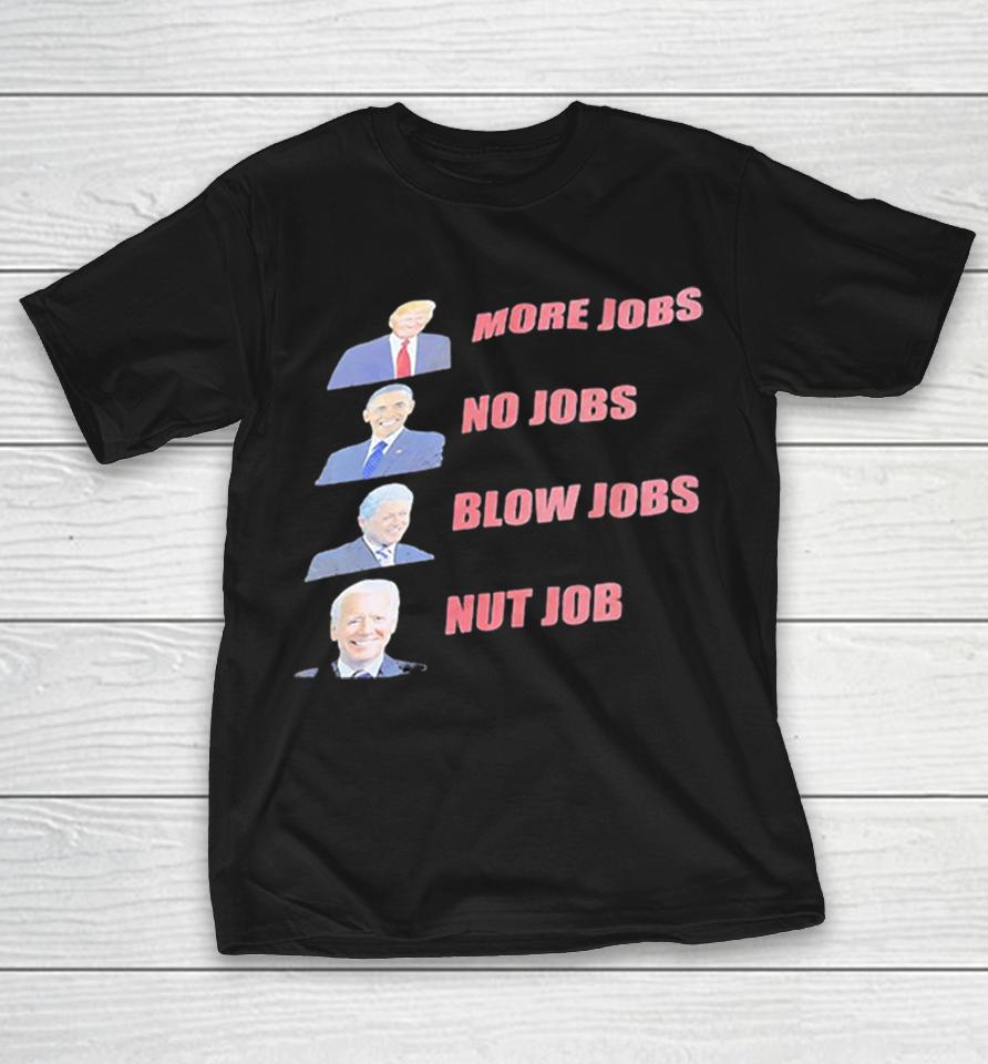 Donald Trump Barack Obama Bill Clinton Joe Biden More Jobs No Blow Nut Job Shirts 1 Donald Trump Barack Obama Bill Clinton Joe Biden More Jobs No Blow Nut Job Shirts