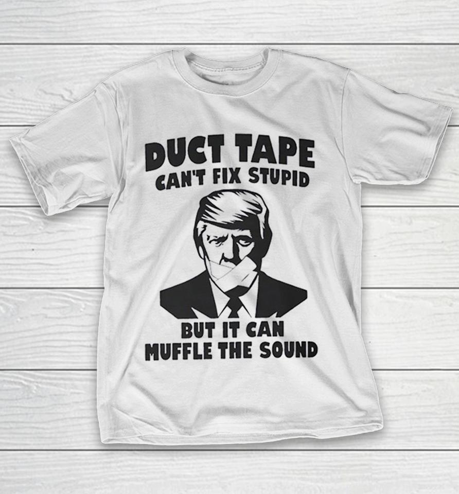 Donald Trump Duct Tape Cant Fix Stupid But It Can Muffle The Sound Taped Mouth Shirts 1 Donald Trump Duct Tape Cant Fix Stupid But It Can Muffle The Sound Taped Mouth Shirts