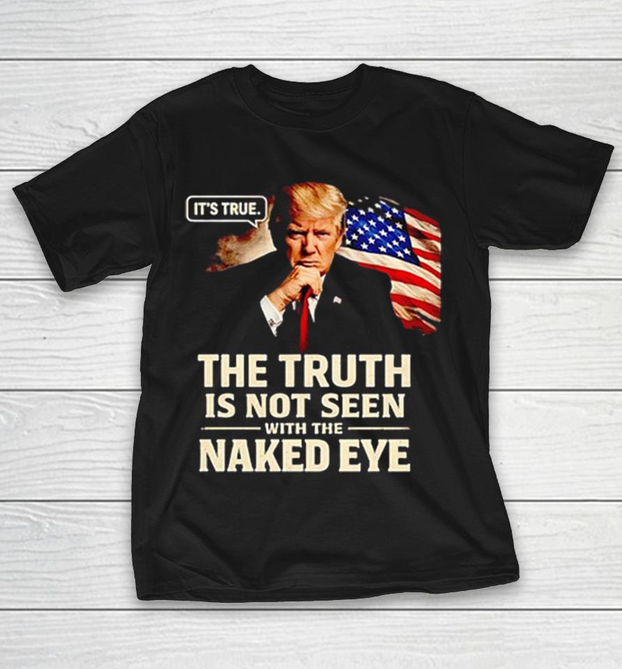 Donald Trump It’s True The Truth Is Not Seen With The Naked Eye Shirts 1 Donald Trump It’s True The Truth Is Not Seen With The Naked Eye Shirts