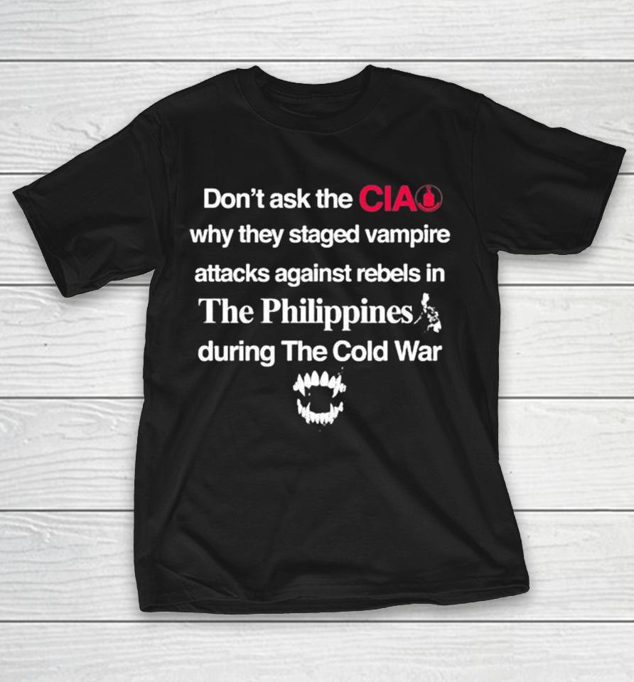 Don’t Ask The Cia Why They Staged Vampire Attacks Against Rebels In The Philippines During The Cold War Shirts 1 Don’t Ask The Cia Why They Staged Vampire Attacks Against Rebels In The Philippines During The Cold War Shirts