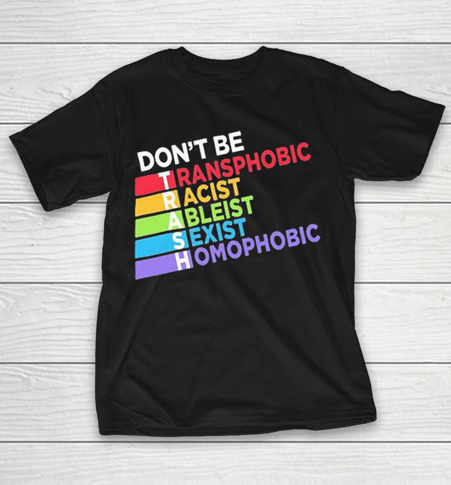 Dont Be Trash Transphobic Racist Ableist Sexist Homophobic Social Justice Shirts 1 Dont Be Trash Transphobic Racist Ableist Sexist Homophobic Social Justice Shirts