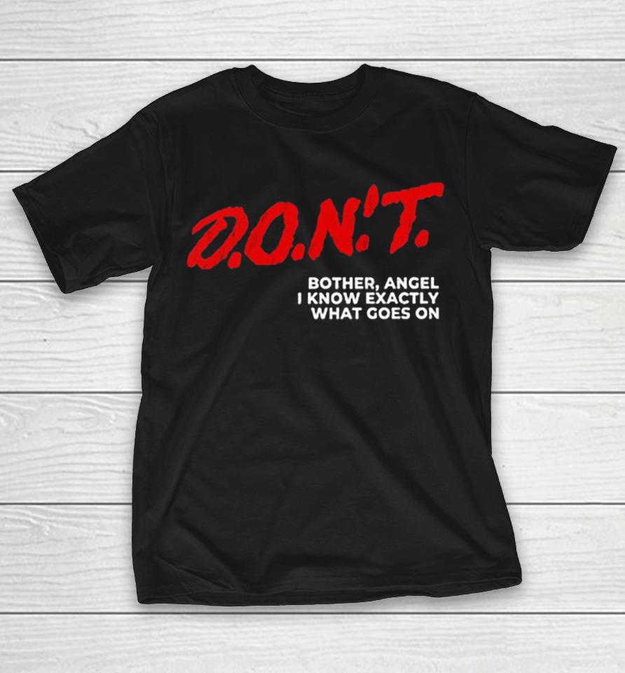 D.o.n.t. Bother Angel I Know Exactly What Goes On Shirts 1 D.o.n.t. Bother Angel I Know Exactly What Goes On Shirts