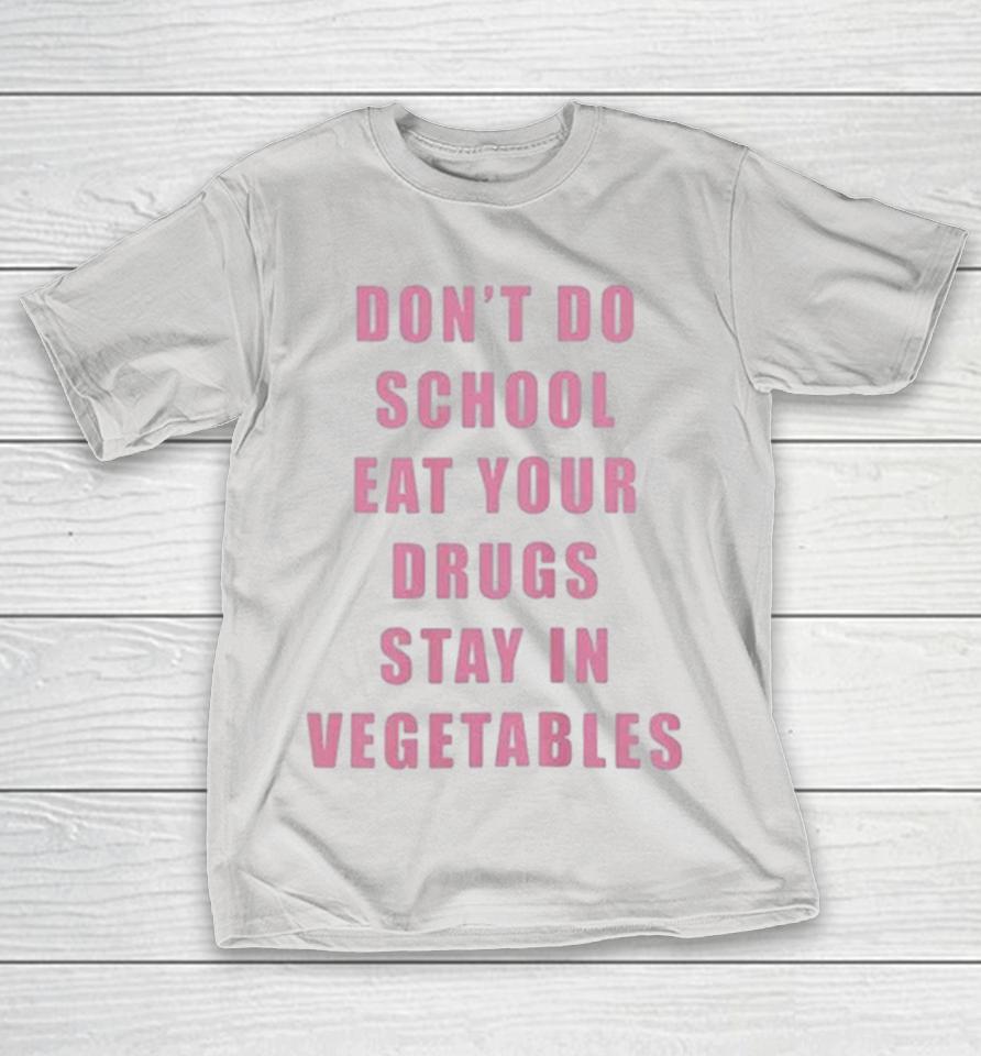 Don’t Do School Eat Your Drugs Stay In Vegetables Shirts 1 Don’t Do School Eat Your Drugs Stay In Vegetables Shirts